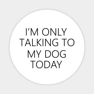 I'm Only Talking To My Dog Today , Dog Mom Magnet